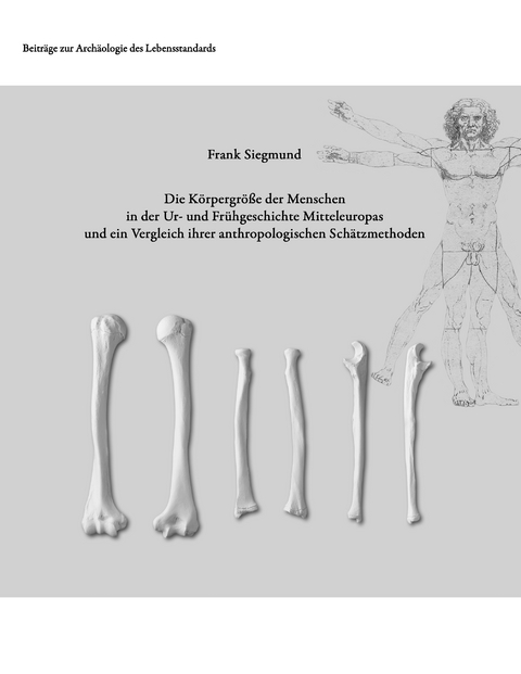 Die K&ouml;rpergr&ouml;&szlig;e der Menschen in der Ur- und Fr&uuml;hgeschichte Mitteleuropas und ein Vergleich ihrer anthropologischen Sch&auml;tzmethoden - Frank Siegmund