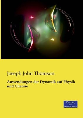Anwendungen der Dynamik auf Physik und Chemie - Joseph J. Thomson