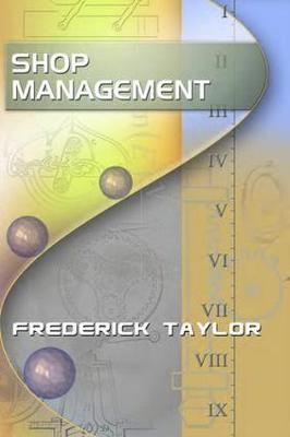 Shop Management, by Frederick Taylor - Frederick Taylor