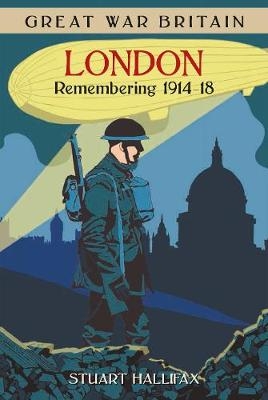Great War Britain London: Remembering 1914-18 - Stuart Hallifax