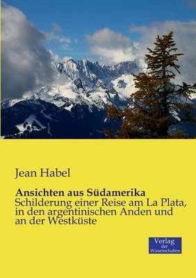 Ansichten aus S&uuml;damerika - Jean Habel