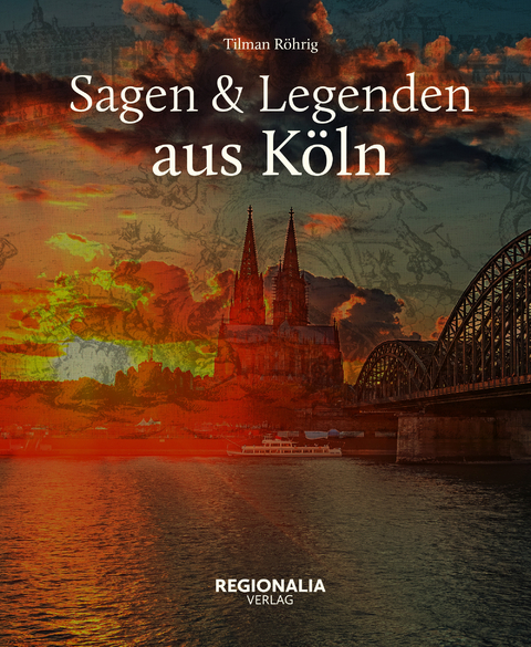 Sagen und Legenden aus K&ouml;ln - Tilman R&ouml;hrig