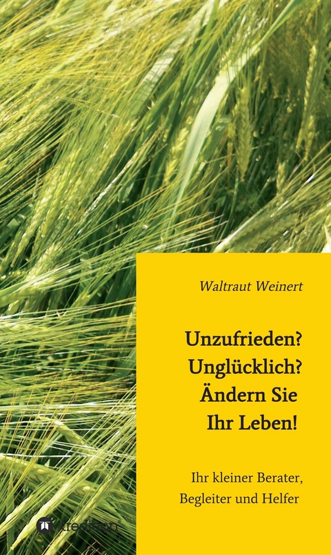 Unzufrieden? Ungl&uuml;cklich? &Auml;ndern Sie Ihr Leben! - Waltraut Weinert