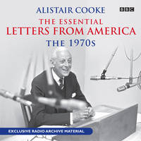 Alistair Cooke: The Essential Letters from America: The 70s - Alistair Cooke