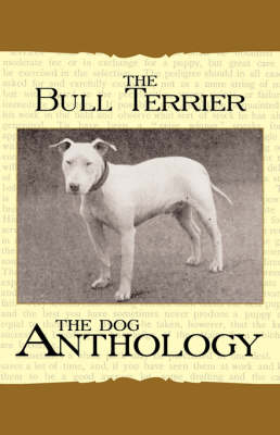 The Bull Terrier - A Dog Anthology (A Vintage Dog Books Breed Classic)