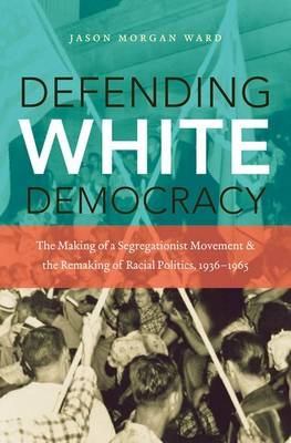 Defending White Democracy - Jason Morgan Ward