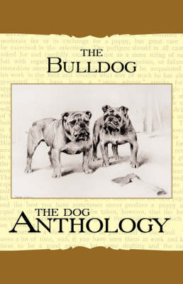 The Bulldog - A Dog Anthology (A Vintage Dog Books Breed Classic) -  Various