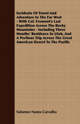 Incidents Of Travel And Adventure In The Far West - With Col. Fremont's Last Expedition Across The Rocky Mountains - Including Three Months' Residence In Utah, And A Perilous Trip Across The Great American Desert To The Pacific