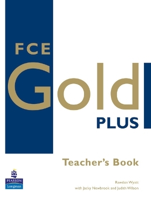 FCE Gold Plus Teachers Resource Book - Rawdon Wyatt, Jacky Newbrook, Judith Wilson