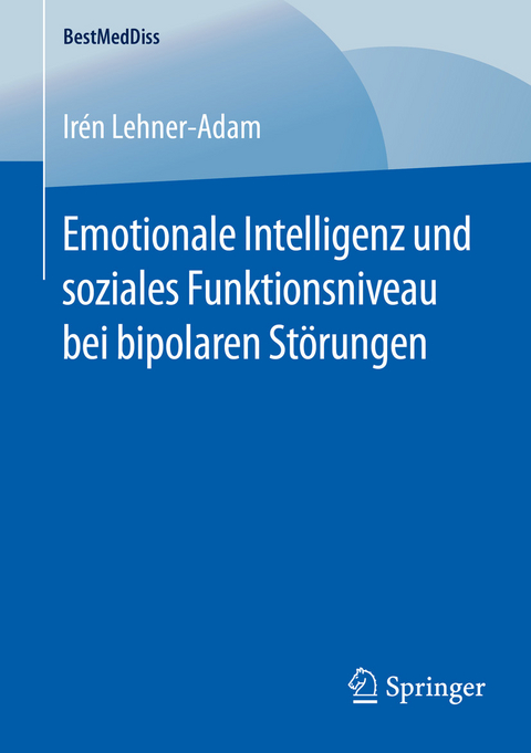 Emotionale Intelligenz und soziales Funktionsniveau bei bipolaren St&ouml;rungen - Ir&eacute;n Lehner-Adam