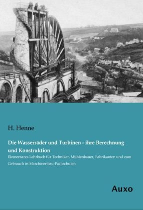 Die Wasserräder und Turbinen - ihre Berechnung und Konstruktion