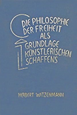Die Philosophie der Freiheit als Grundlage k&uuml;nstlerischen Schaffens - Herbert Witzenmann