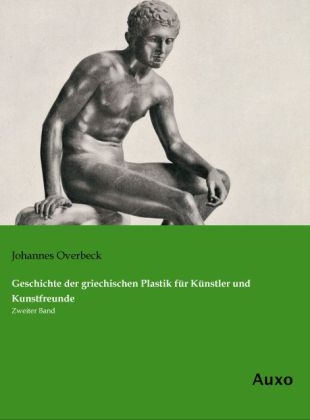 Geschichte der griechischen Plastik f&Atilde;&frac14;r K&Atilde;&frac14;nstler und Kunstfreunde - Johannes Overbeck