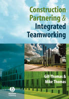 Construction Partnering and Integrated Teamworking - Gill Thomas, Mike Thomas