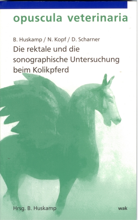 Die rektale und die sonographische Untersuchung beim Kolikpferd - Bernhard Huskamp, Norbert Kopf, Doreen Scharner