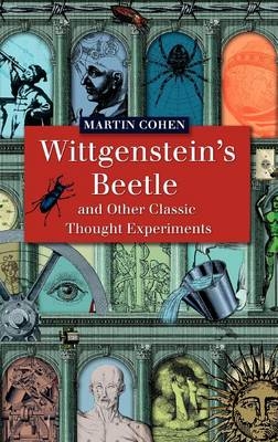 Wittgenstein's Beetle and Other Classic Thought Experiments - Martin Cohen