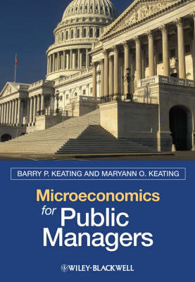 Microeconomics for Public Managers - Barry P. Keating, Maryann O. Keating