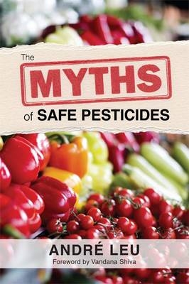 The Myths of Safe Pesticides - Andre Leu