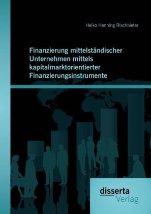 Finanzierung mittelst&auml;ndischer Unternehmen mittels kapitalmarktorientierter Finanzierungsinstrumente - Heiko Henning Rischbieter
