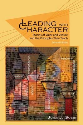Leading with Character - 2nd Edition -  John J Sosik