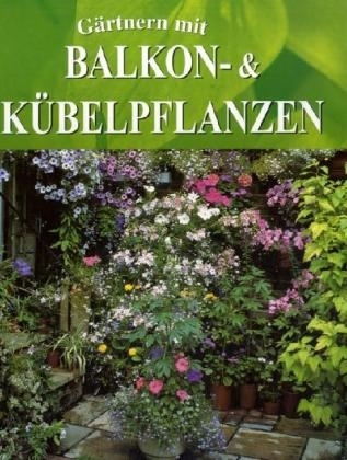 G&auml;rtnern mit Balkon- & K&uuml;belpflanzen - Antony Atha