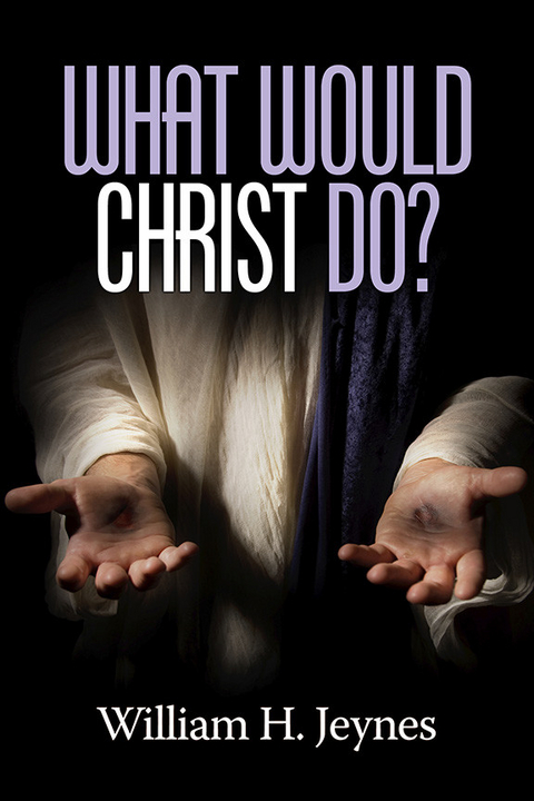 What Would Christ Do? -  William Jeynes
