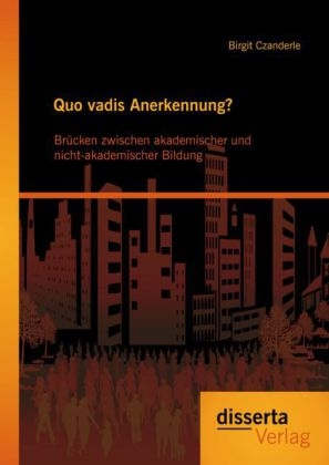 Quo vadis Anerkennung? Br&uuml;cken zwischen akademischer und nicht-akademischer Bildung - Birgit Czanderle