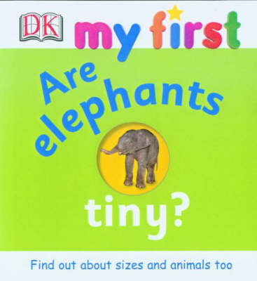 My First Are Elephants Tiny? -  Dk