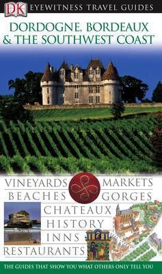 DK Eyewitness Travel Guide: Dordogne, Bordeaux & the Southwest Coast