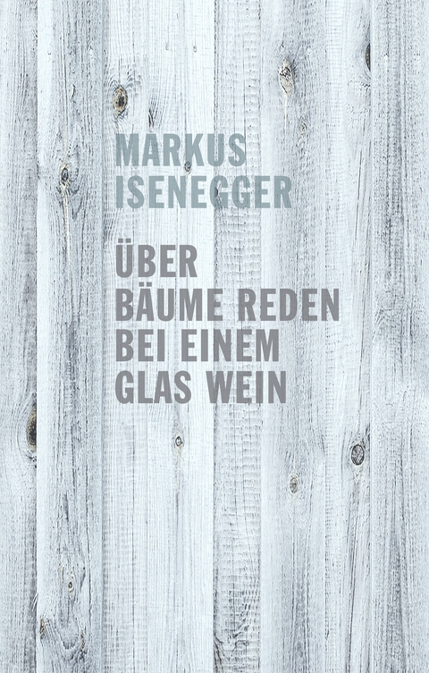 &Uuml;ber B&auml;ume reden bei einem Glas Wein - Markus Isenegger