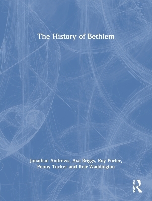 The History of Bethlem - Jonathan Andrews, Asa Briggs, Roy Porter, Penny Tucker, Keir Waddington
