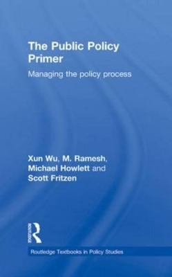 The Public Policy Primer - Xun Wu, M. Ramesh, Michael Howlett, Scott A. Fritzen