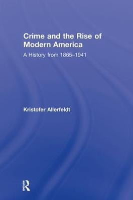 Crime and the Rise of Modern America - Kristofer Allerfeldt