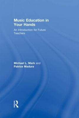 Music Education in Your Hands - Michael L. Mark, Patrice Madura