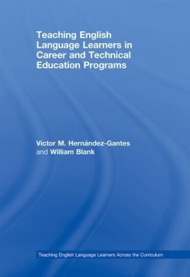 Teaching English Language Learners in Career and Technical Education Programs - Victor M. Hern&aacute;ndez-Gantes, William Blank