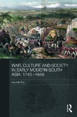 War, Culture and Society in Early Modern South Asia, 1740-1849