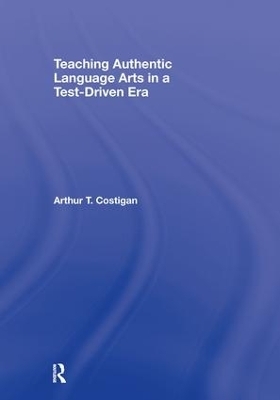 Teaching Authentic Language Arts in a Test-Driven Era - Arthur T. Costigan