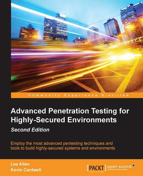 Advanced Penetration Testing for Highly-Secured Environments - Second Edition -  Cardwell Kevin Cardwell,  Allen Lee Allen