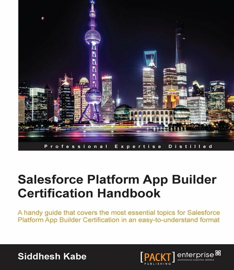 Salesforce Platform App Builder Certification Handbook -  Kabe Siddhesh Kabe