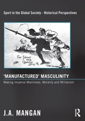 'Manufactured' Masculinity - J. A. Mangan