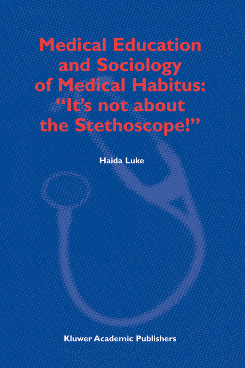 Medical Education and Sociology of Medical Habitus: &ldquo;It&rsquo;s not about the Stethoscope!&rdquo; - H. Luke