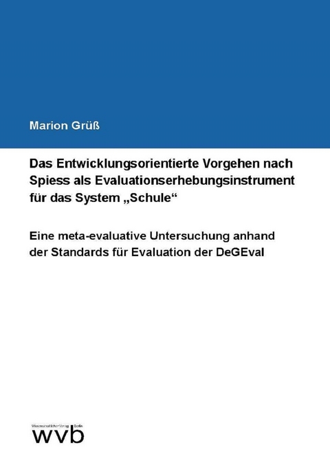 Das Entwicklungsorientierte Vorgehen nach Spiess als Evaluationserhebungsinstrument f&uuml;r das System "Schule" - Marion Gr&uuml;&szlig;