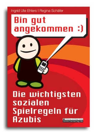 Bin gut angekommen :) Die wichtigsten sozialen Spielregeln für Azubis