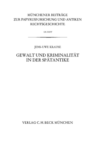 Münchener Beiträge zur Papyrusforschung und antiken Rechtsgeschichte / Münchener Beiträge zur Papyrusforschung Heft 108: Gewalt und Kriminalität in der Spätantike