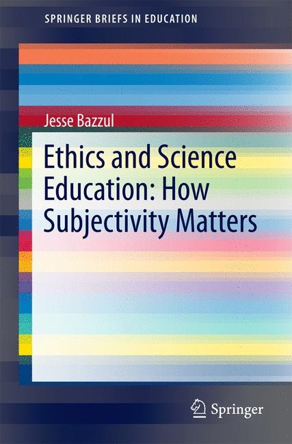 Ethics and Science Education: How Subjectivity Matters -  Jesse Bazzul
