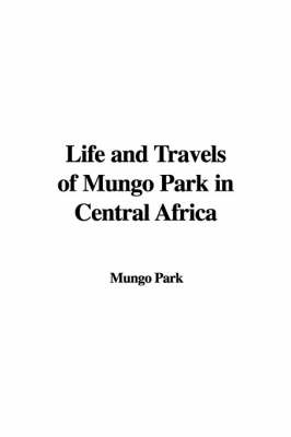Life and Travels of Mungo Park in Central Africa