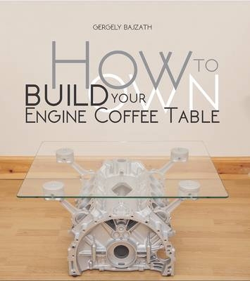 HOW TO BUILD YOUR OWN ENGINE COFFEE TABLE - Gergely Bajzáth