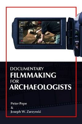 Documentary Filmmaking for Archaeologists -  Peter J Pepe,  Joseph W Zarzynski