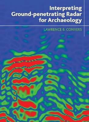 Interpreting Ground-penetrating Radar for Archaeology -  Lawrence B Conyers