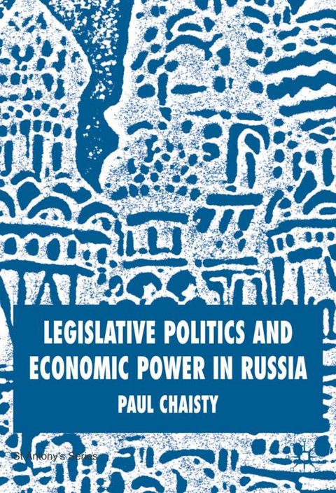 Legislative Politics and Economic Power in Russia - P. Chaisty